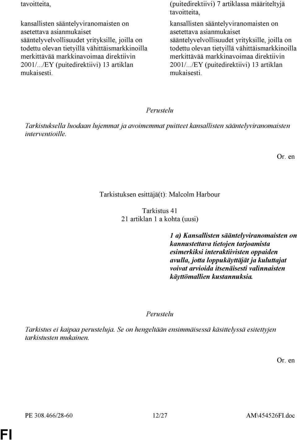 Tarkistuksen esittäjä(t): Malcolm Harbour Tarkistus 41 21 artiklan 1 a kohta (uusi) 1 a) Kansallisten sääntelyviranomaisten on kannustettava tietojen tarjoamista esimerkiksi interaktiivisten oppaiden