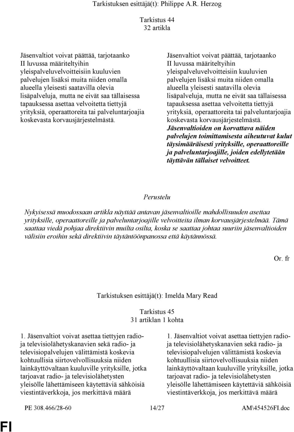 saatavilla olevia lisäpalveluja, mutta ne eivät saa tällaisessa tapauksessa asettaa velvoitetta tiettyjä yrityksiä, operaattoreita tai palveluntarjoajia koskevasta korvausjärjestelmästä.