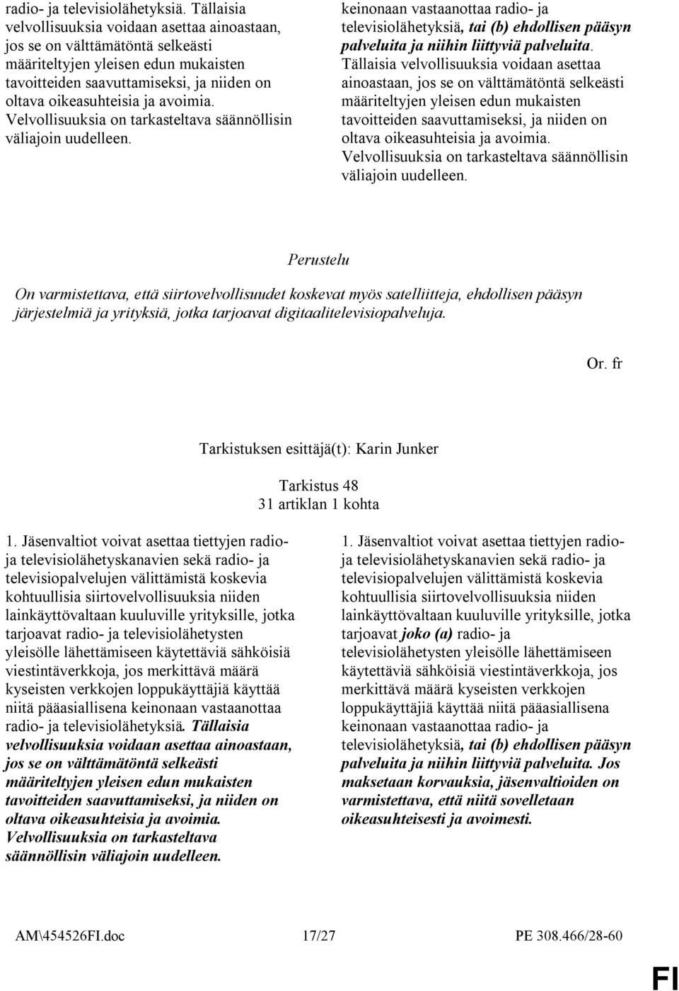 Tällaisia velvollisuuksia voidaan asettaa ainoastaan, jos se on välttämätöntä selkeästi tavoitteiden saavuttamiseksi, ja niiden on oltava oikeasuhteisia ja avoimia.