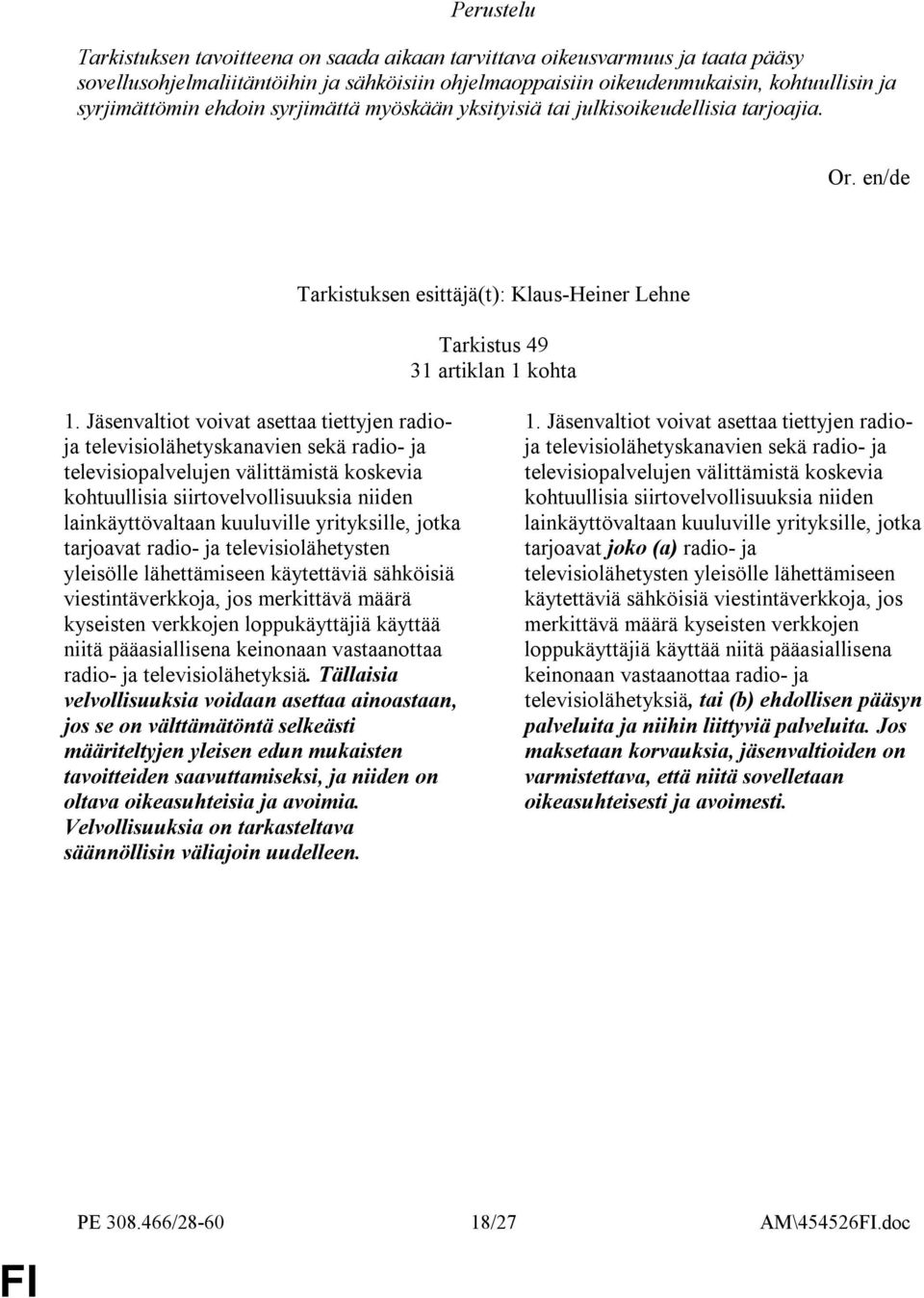 /de Tarkistuksen esittäjä(t): Klaus-Heiner Lehne Tarkistus 49 31 artiklan 1 kohta tarjoavat radio- ja televisiolähetysten radio- ja televisiolähetyksiä.