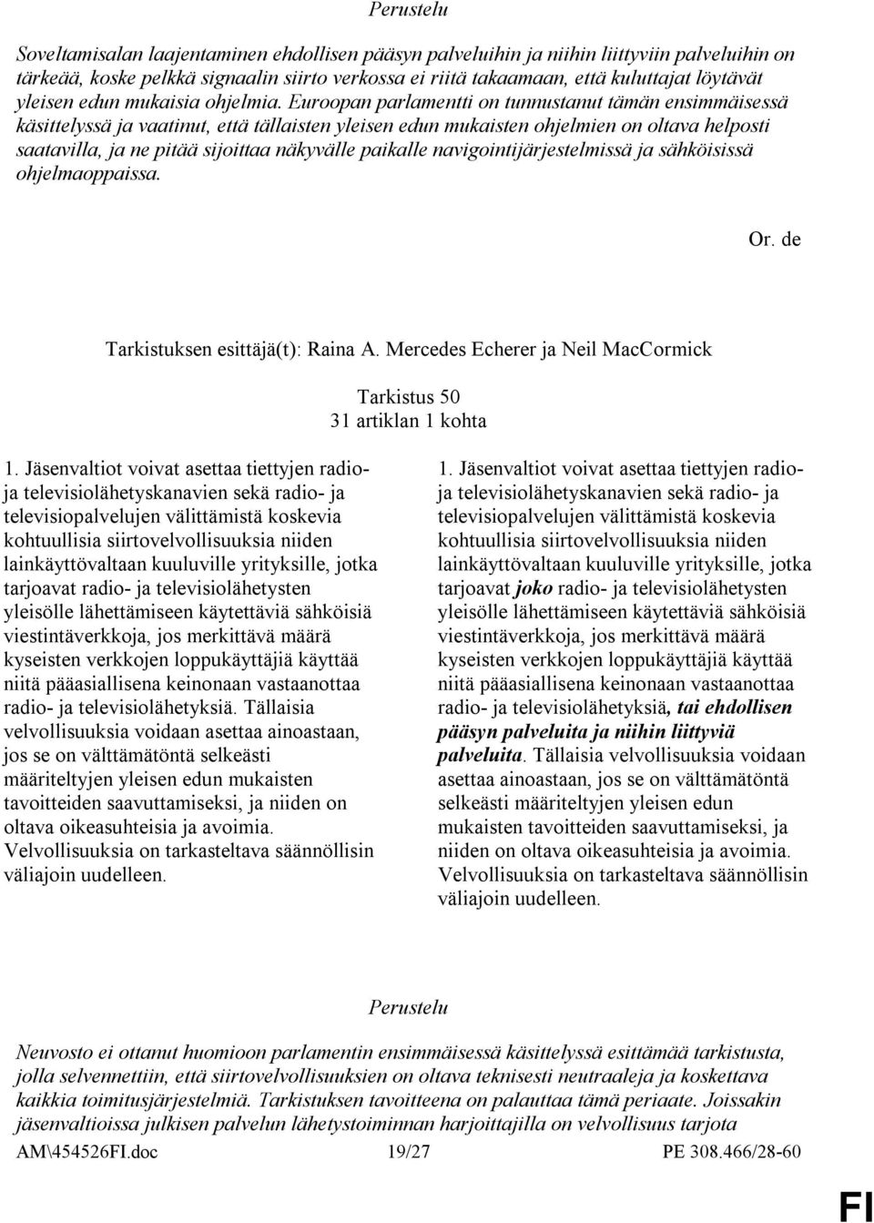 Euroopan parlamentti on tunnustanut tämän ensimmäisessä käsittelyssä ja vaatinut, että tällaisten yleisen edun mukaisten ohjelmien on oltava helposti saatavilla, ja ne pitää sijoittaa näkyvälle