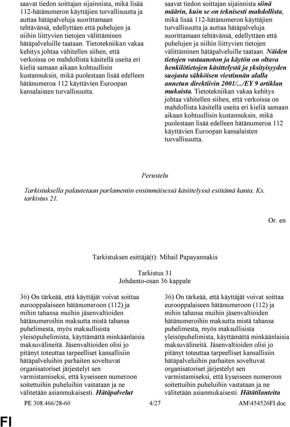 Tietotekniikan vakaa kehitys johtaa vähitellen siihen, että verkoissa on mahdollista käsitellä useita eri kieliä samaan aikaan kohtuullisin kustannuksin, mikä puolestaan lisää edelleen hätänumeroa