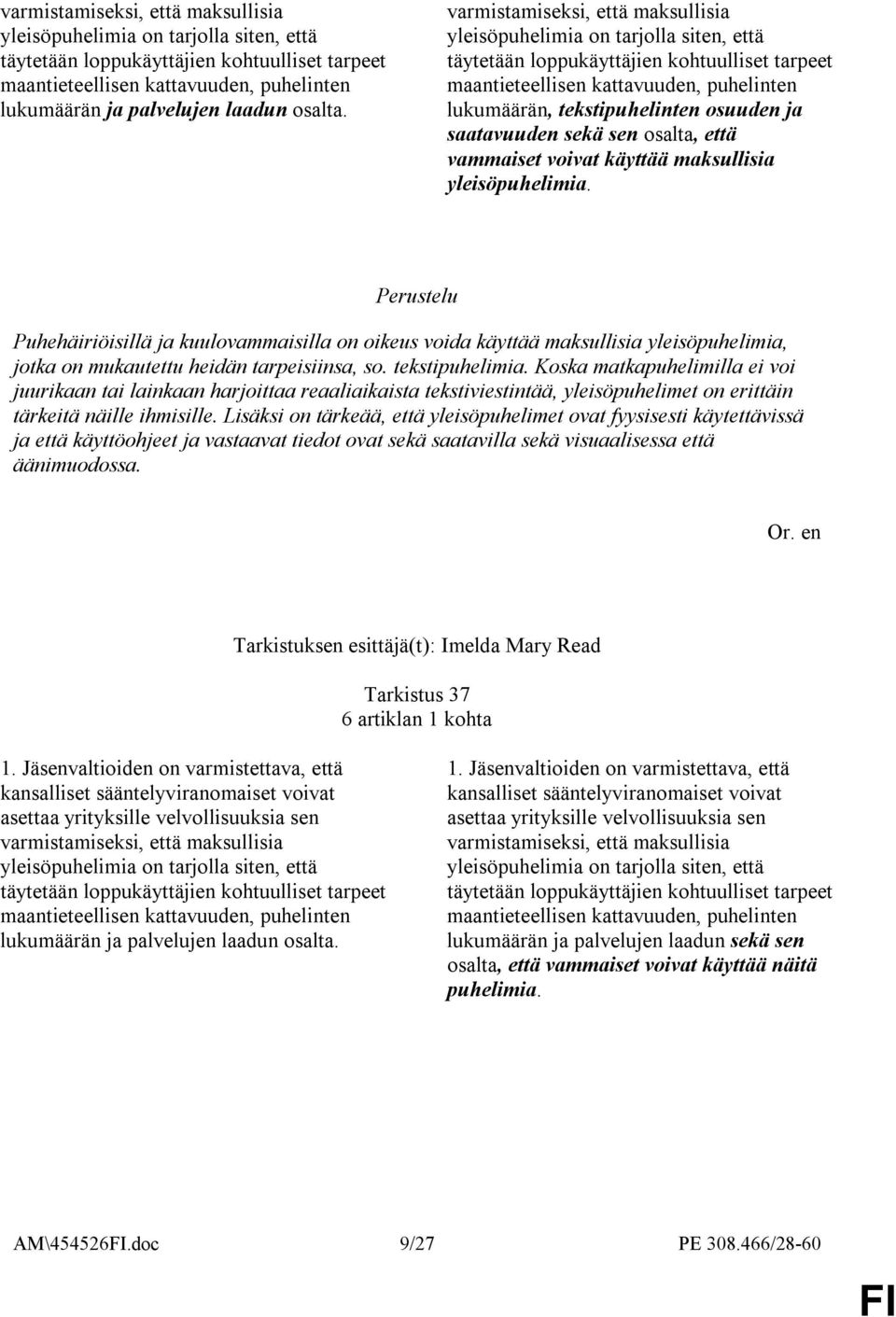 varmistamiseksi, että maksullisia yleisöpuhelimia on tarjolla siten, että täytetään loppukäyttäjien kohtuulliset tarpeet maantieteellisen kattavuuden, puhelinten lukumäärän, tekstipuhelinten osuuden