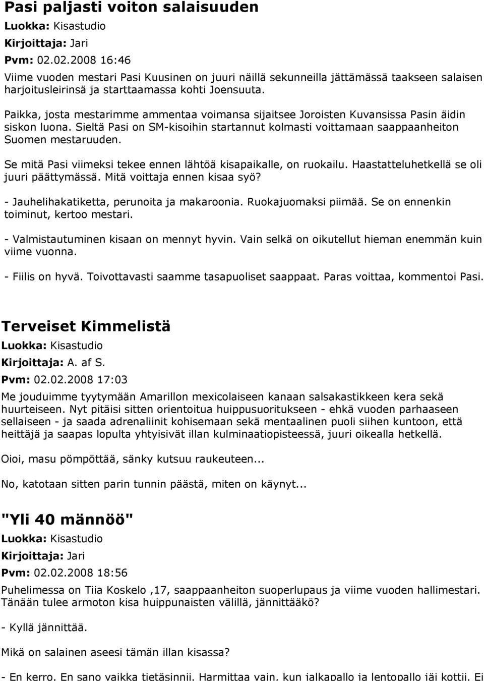 Se mitä Pasi viimeksi tekee ennen lähtöä kisapaikalle, on ruokailu. Haastatteluhetkellä se oli juuri päättymässä. Mitä voittaja ennen kisaa syö? - Jauhelihakatiketta, perunoita ja makaroonia.