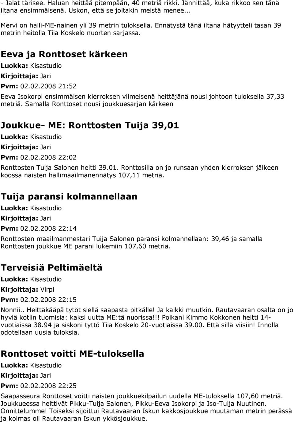 02.2008 21:52 Eeva Isokorpi ensimmäisen kierroksen viimeisenä heittäjänä nousi johtoon tuloksella 37,33 metriä.