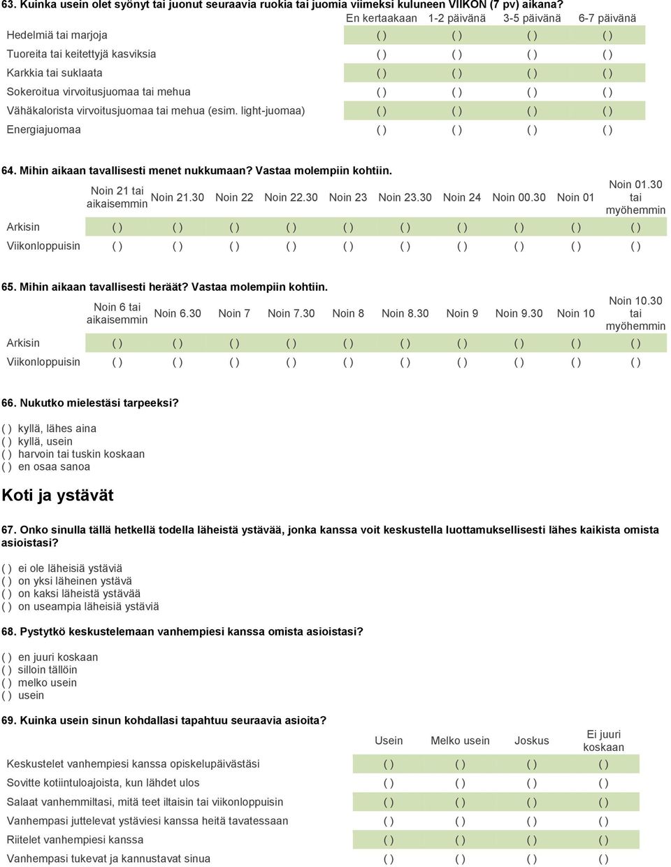 mehua (esim. light-juomaa) Energiajuomaa 64. Mihin aikaan tavallisesti menet nukkumaan? Vastaa molempiin kohtiin. Noin 01.30 Noin 21 tai aikaisemmin Noin 21.30 Noin 22 Noin 22.30 Noin 23 Noin 23.