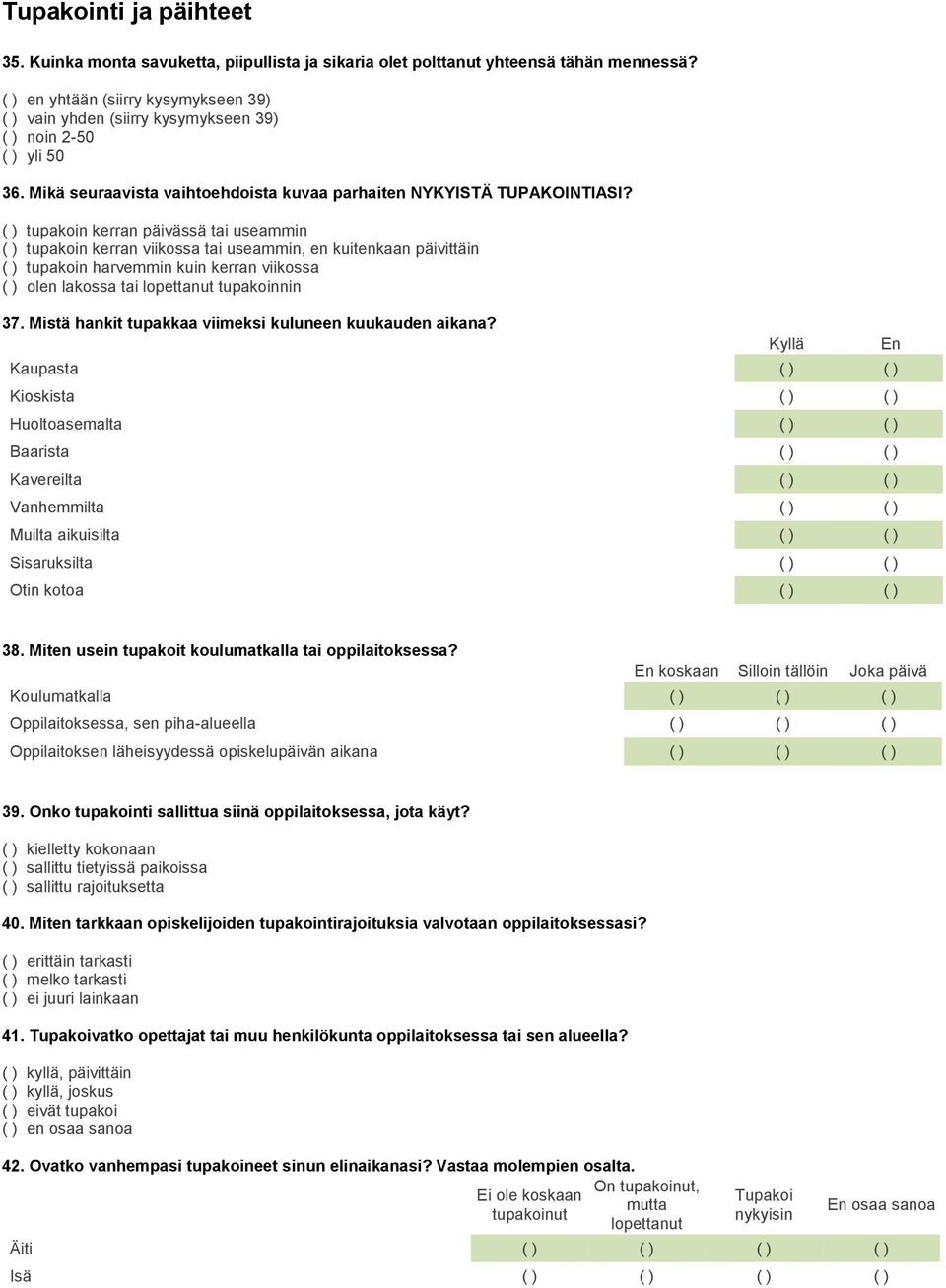 ( ) tupakoin kerran päivässä tai useammin ( ) tupakoin kerran viikossa tai useammin, en kuitenkaan päivittäin ( ) tupakoin harvemmin kuin kerran viikossa ( ) olen lakossa tai lopettanut tupakoinnin