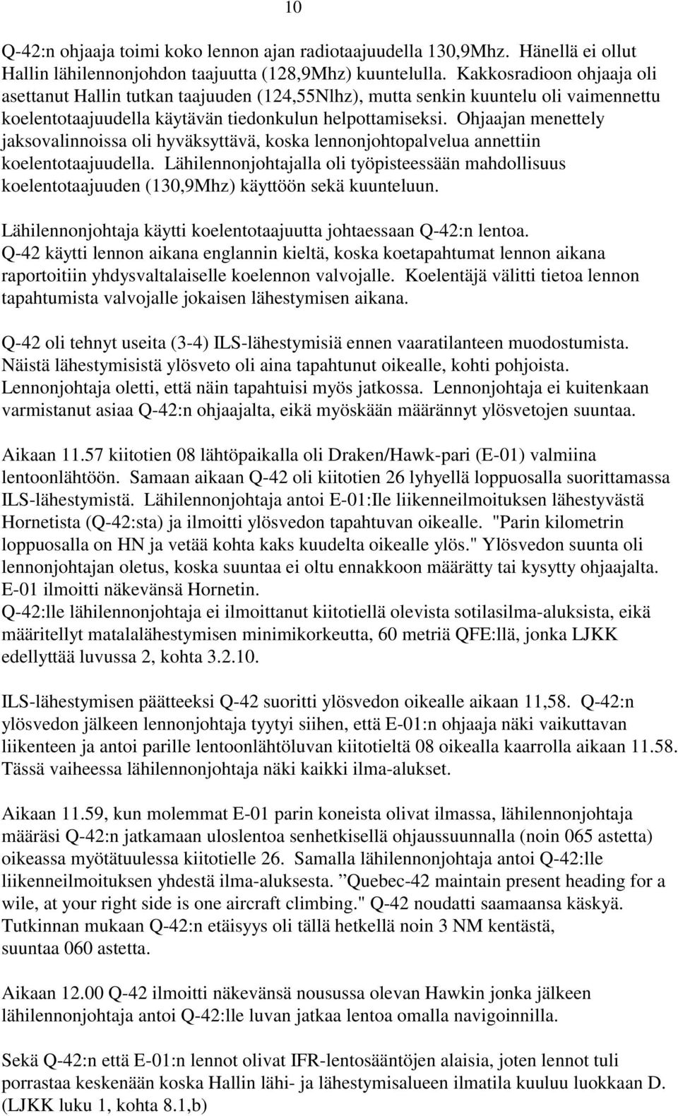 Ohjaajan menettely jaksovalinnoissa oli hyväksyttävä, koska lennonjohtopalvelua annettiin koelentotaajuudella.