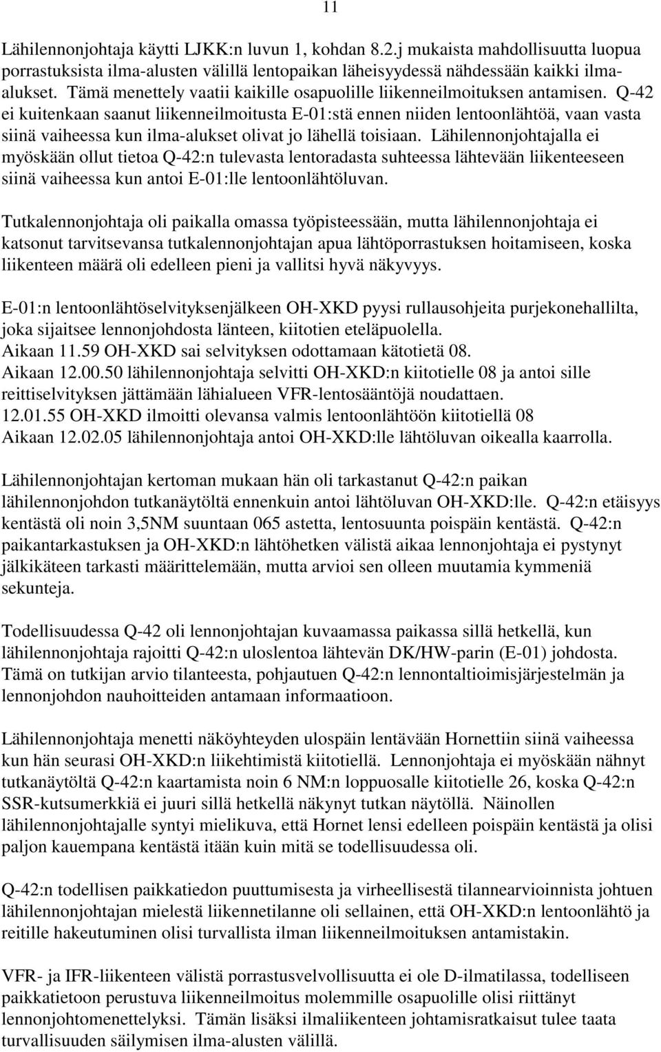 Q-42 ei kuitenkaan saanut liikenneilmoitusta E-01:stä ennen niiden lentoonlähtöä, vaan vasta siinä vaiheessa kun ilma-alukset olivat jo lähellä toisiaan.