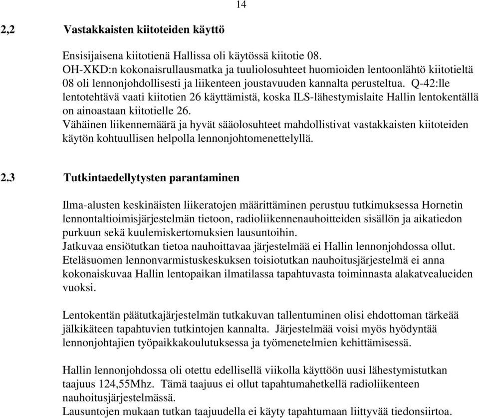 Q-42:lle lentotehtävä vaati kiitotien 26 käyttämistä, koska ILS-lähestymislaite Hallin lentokentällä on ainoastaan kiitotielle 26.