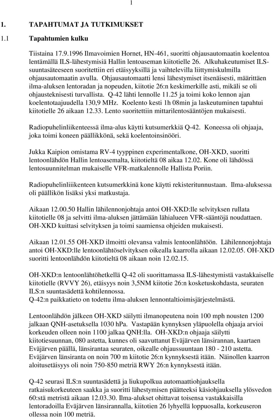 Ohjausautomaatti lensi lähestymiset itsenäisesti, määrittäen ilma-aluksen lentoradan ja nopeuden, kiitotie 26:n keskimerkille asti, mikäli se oli ohjausteknisesti turvallista. Q-42 lähti lennolle 11.