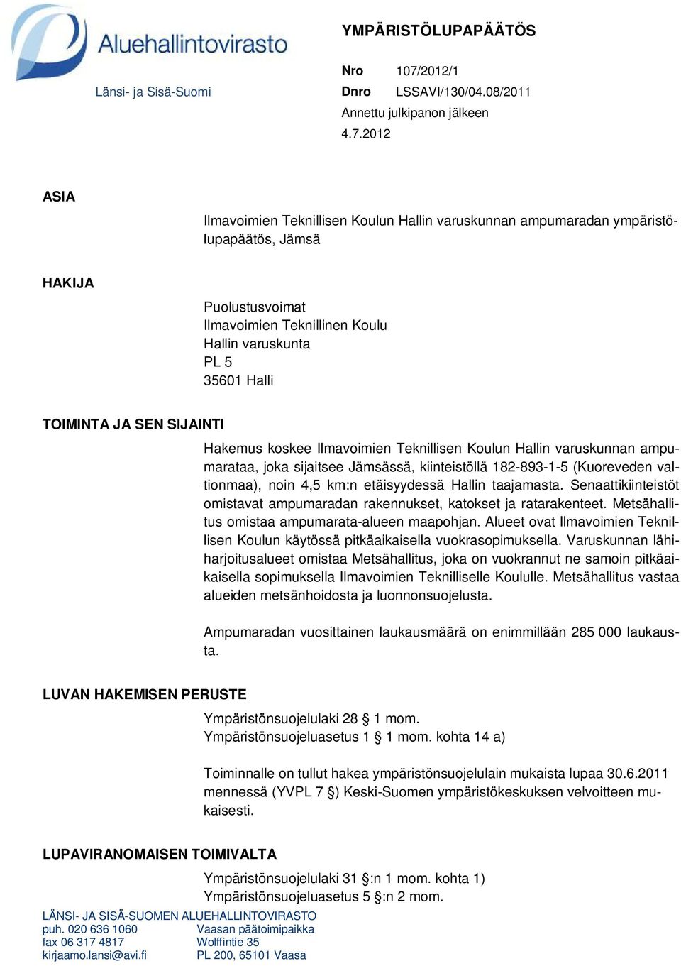 2012 ASIA Ilmavoimien Teknillisen Koulun Hallin varuskunnan ampumaradan ympäristölupapäätös, Jämsä HAKIJA Puolustusvoimat Ilmavoimien Teknillinen Koulu Hallin varuskunta PL 5 35601 Halli TOIMINTA JA