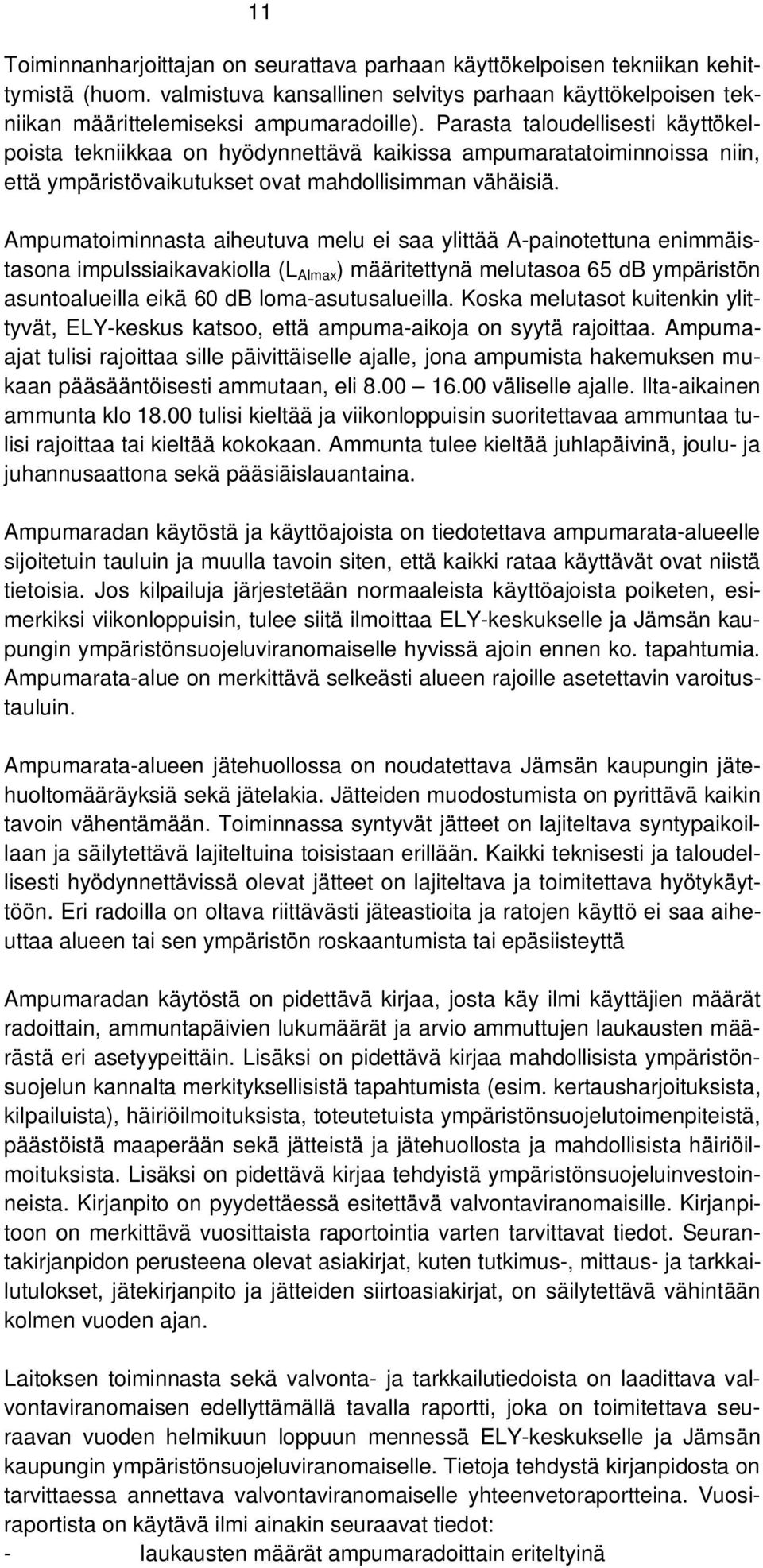 Ampumatoiminnasta aiheutuva melu ei saa ylittää A-painotettuna enimmäistasona impulssiaikavakiolla (L AImax ) määritettynä melutasoa 65 db ympäristön asuntoalueilla eikä 60 db loma-asutusalueilla.