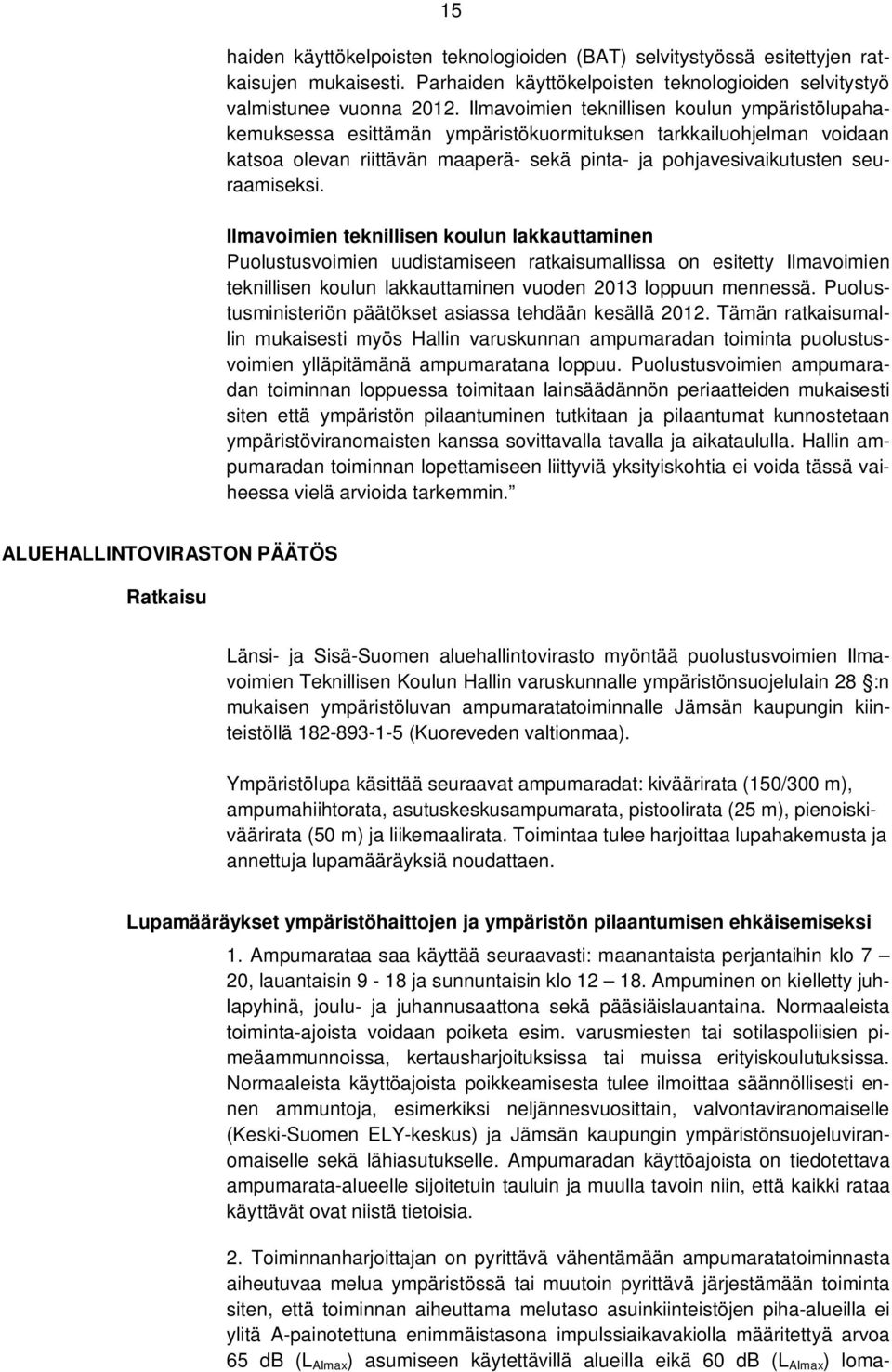 Ilmavoimien teknillisen koulun lakkauttaminen Puolustusvoimien uudistamiseen ratkaisumallissa on esitetty Ilmavoimien teknillisen koulun lakkauttaminen vuoden 2013 loppuun mennessä.