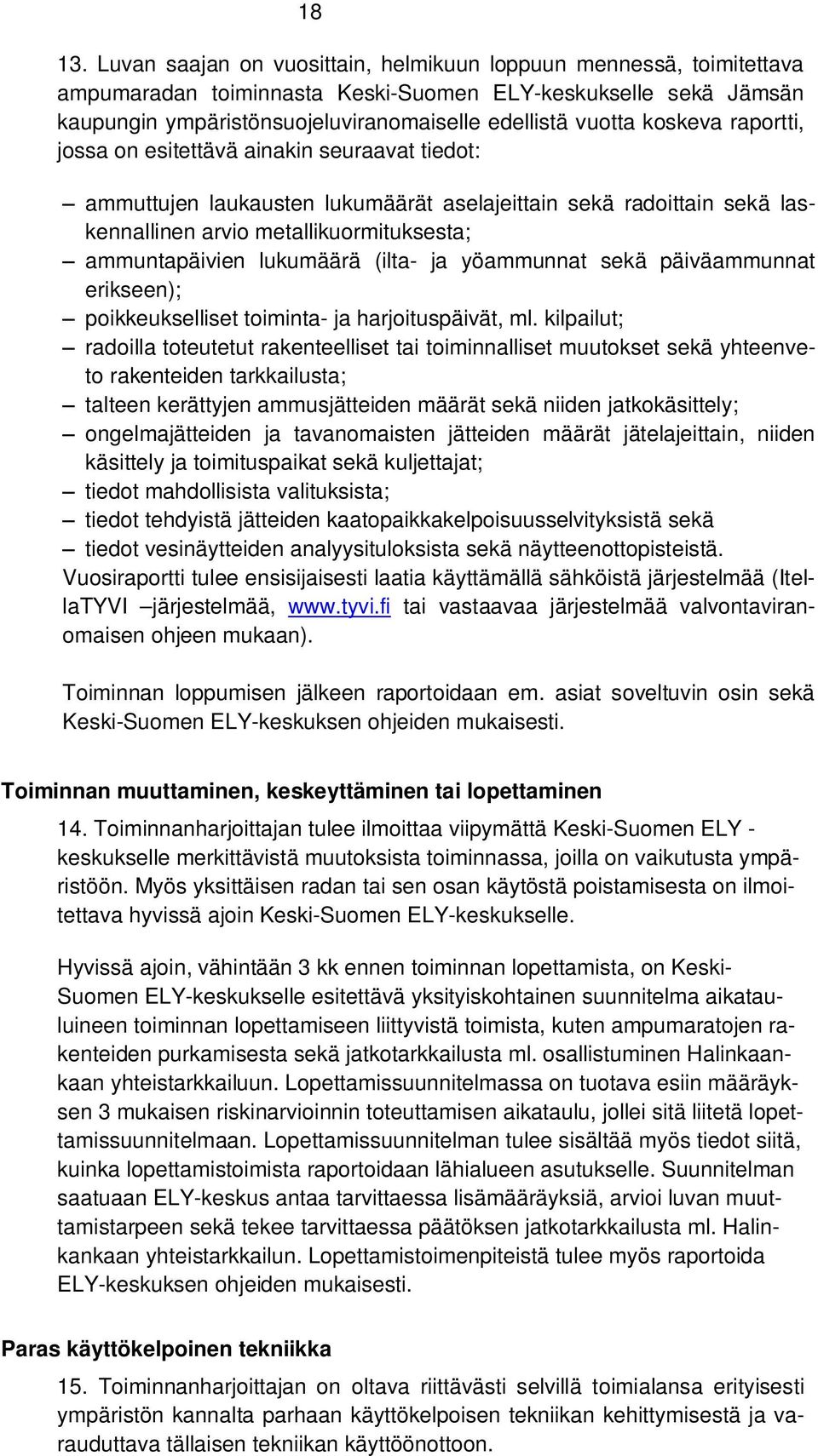 koskeva raportti, jossa on esitettävä ainakin seuraavat tiedot: ammuttujen laukausten lukumäärät aselajeittain sekä radoittain sekä laskennallinen arvio metallikuormituksesta; ammuntapäivien