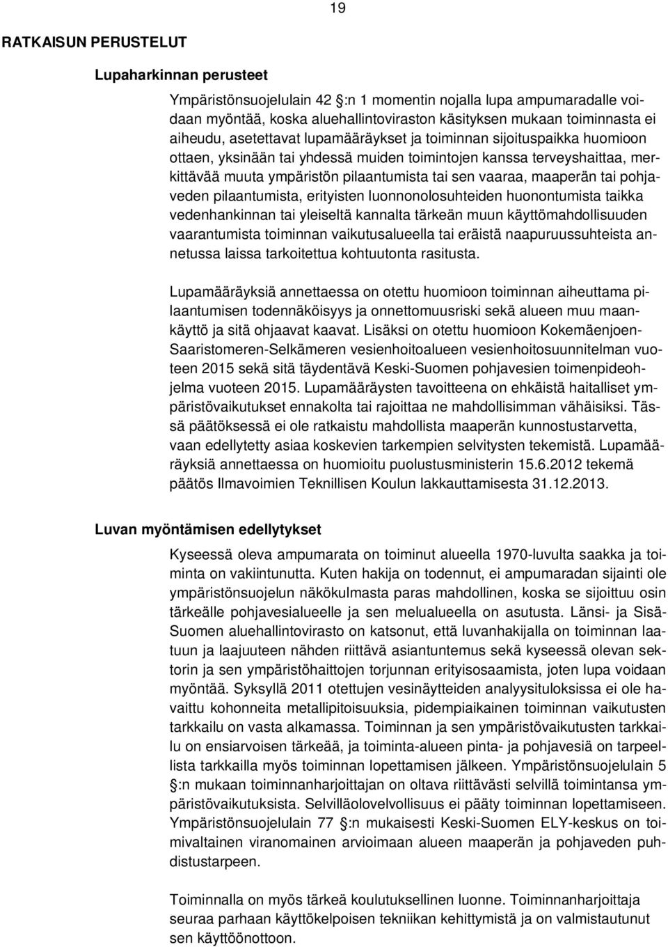 maaperän tai pohjaveden pilaantumista, erityisten luonnonolosuhteiden huonontumista taikka vedenhankinnan tai yleiseltä kannalta tärkeän muun käyttömahdollisuuden vaarantumista toiminnan