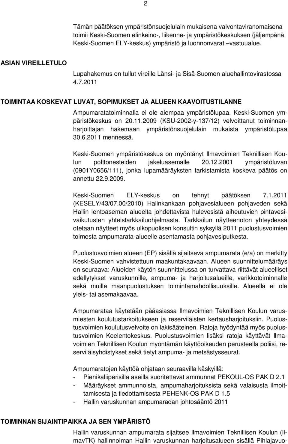 2011 TOIMINTAA KOSKEVAT LUVAT, SOPIMUKSET JA ALUEEN KAAVOITUSTILANNE Ampumaratatoiminnalla ei ole aiempaa ympäristölupaa. Keski-Suomen ympäristökeskus on 20.11.2009 (KSU-2002-y-137/12) velvoittanut toiminnanharjoittajan hakemaan ympäristönsuojelulain mukaista ympäristölupaa 30.