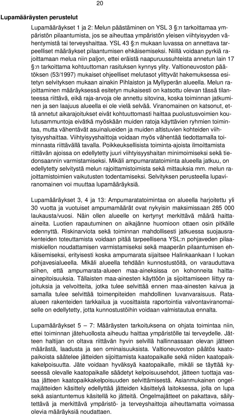 Niillä voidaan pyrkiä rajoittamaan melua niin paljon, ettei eräistä naapuruussuhteista annetun lain 17 :n tarkoittama kohtuuttoman rasituksen kynnys ylity.