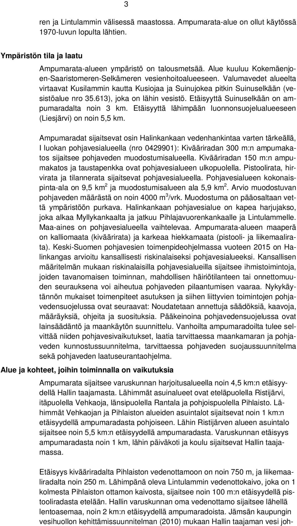 613), joka on lähin vesistö. Etäisyyttä Suinuselkään on ampumaradalta noin 3 km. Etäisyyttä lähimpään luonnonsuojelualueeseen (Liesjärvi) on noin 5,5 km.