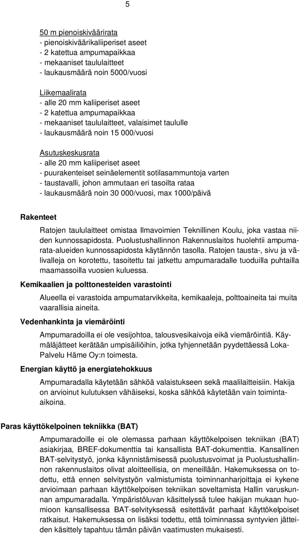 sotilasammuntoja varten - taustavalli, johon ammutaan eri tasoilta rataa - laukausmäärä noin 30 000/vuosi, max 1000/päivä Rakenteet Ratojen taululaitteet omistaa Ilmavoimien Teknillinen Koulu, joka