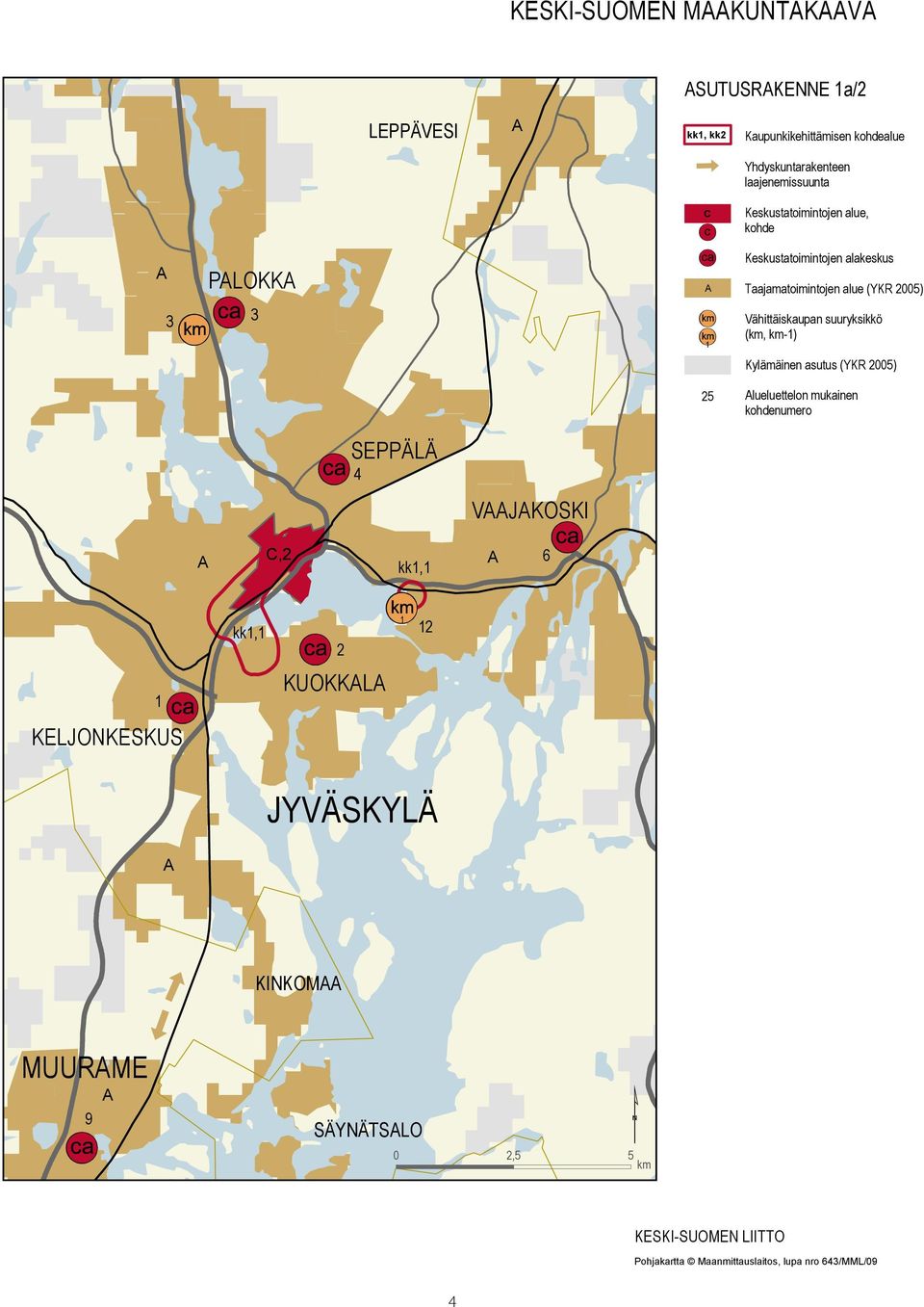 suuryksikkö (km, km-1) Kylämäinen asutus (YKR 2005) 25 lueluettelon mukainen kohdenumero SEPPÄLÄ 4 VJKOSKI C,2 kk1,1 6 kk1,1 2 1