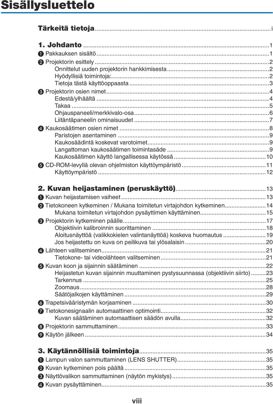 ..8 Paristojen asentaminen...9 Kaukosäädintä koskevat varotoimet...9 Langattoman kaukosäätimen toimintasäde...9 Kaukosäätimen käyttö langallisessa käytössä.
