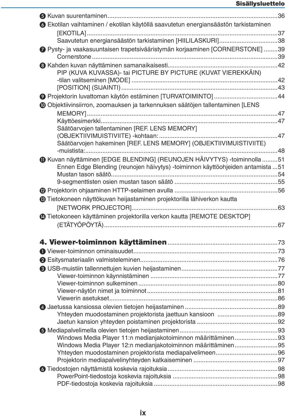 ..42 PIP (KUVA KUVASSA)- tai PICTURE BY PICTURE (KUVAT VIEREKKÄIN) -tilan valitseminen [MODE]...42 [POSITION] (SIJAINTI)...43 ❾ Projektorin luvattoman käytön estäminen [TURVATOIMINTO].