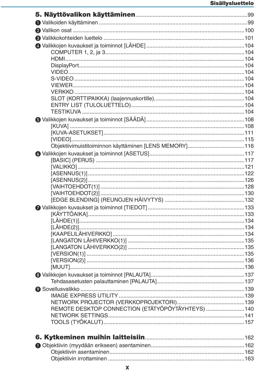 ..104 ❺ Valikkojen kuvaukset ja toiminnot [SÄÄDÄ]...108 [KUVA]...108 [KUVA-ASETUKSET]...111 [VIDEO]...115 Objektiivimuistitoiminnon käyttäminen [LENS MEMORY].