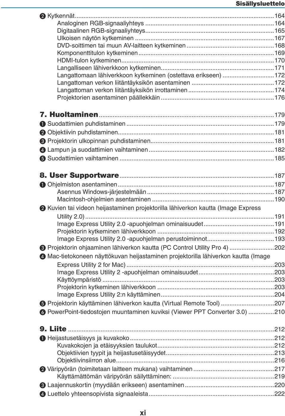 ..172 Langattoman verkon liitäntäyksikön asentaminen...172 Langattoman verkon liitäntäyksikön irrottaminen...174 Projektorien asentaminen päällekkäin...176 7. Huoltaminen.