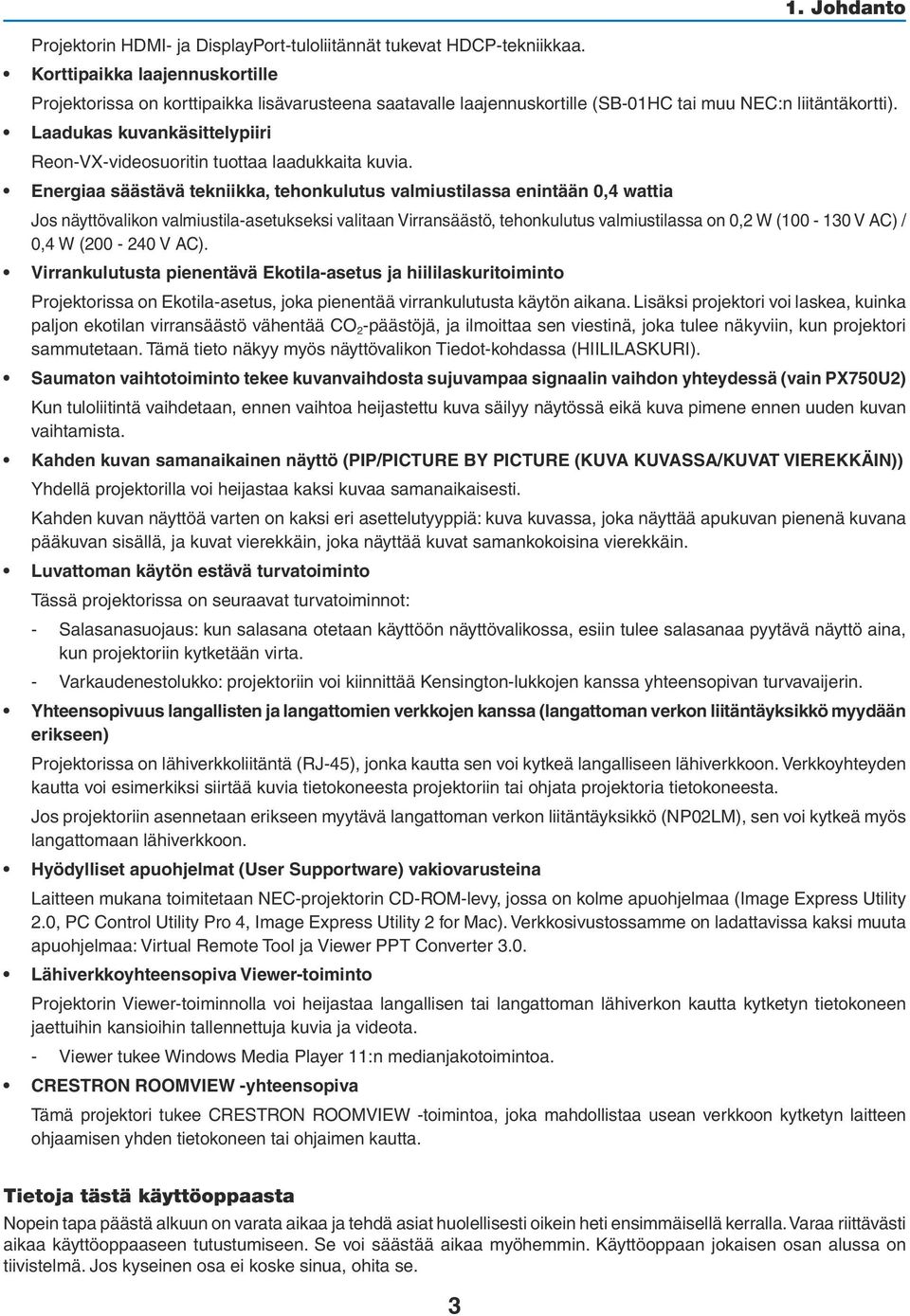 Energiaa säästävä tekniikka, tehonkulutus valmiustilassa enintään 0,4 wattia Jos näyttövalikon valmiustila-asetukseksi valitaan Virransäästö, tehonkulutus valmiustilassa on 0,2 W (100-130 V AC) / 0,4
