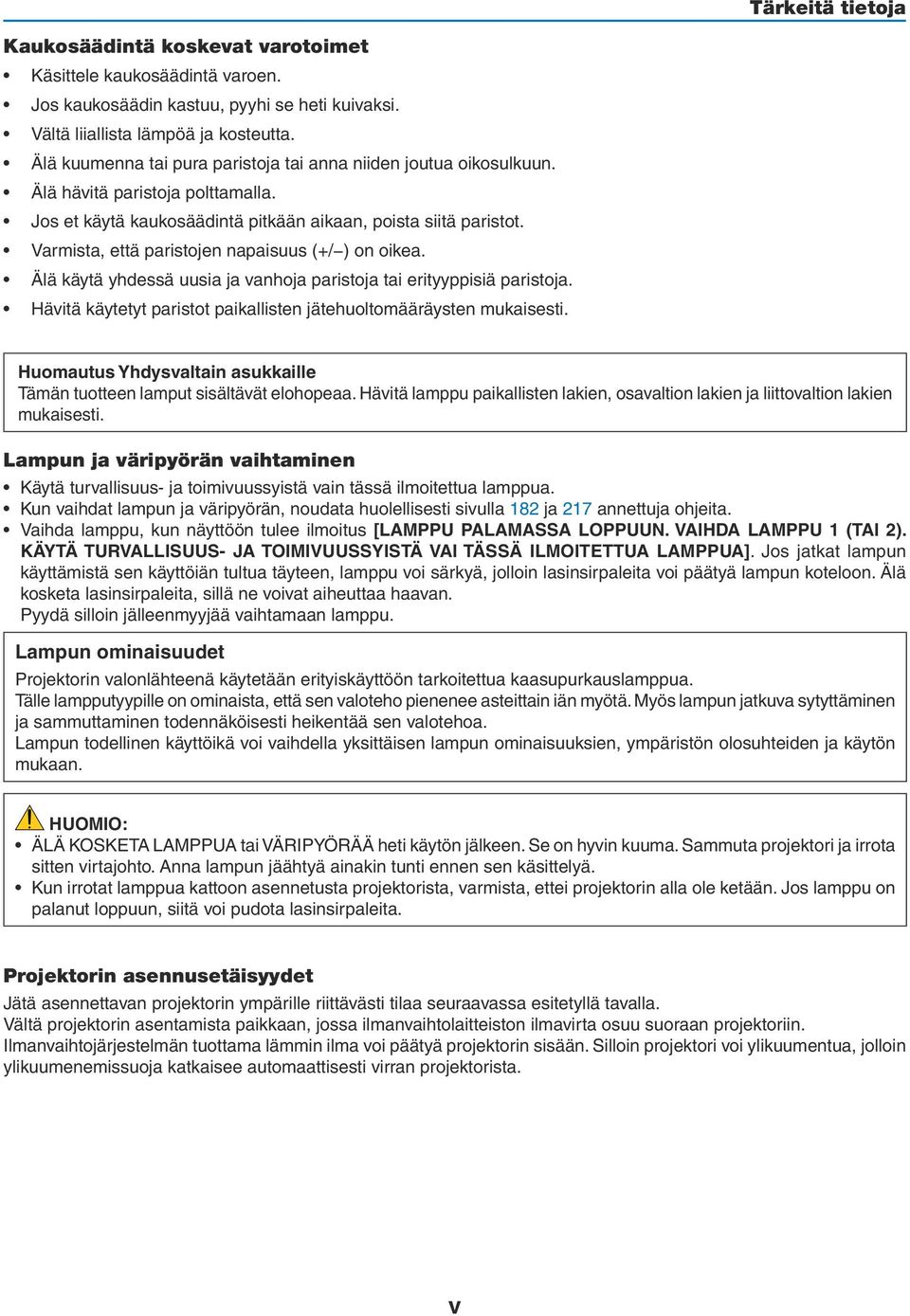 Varmista, että paristojen napaisuus (+/ ) on oikea. Älä käytä yhdessä uusia ja vanhoja paristoja tai erityyppisiä paristoja. Hävitä käytetyt paristot paikallisten jätehuoltomääräysten mukaisesti.