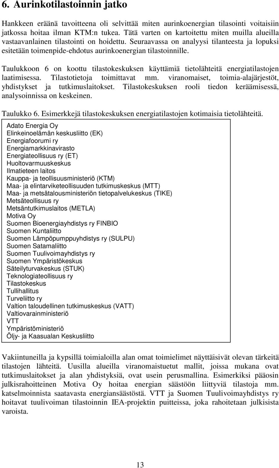 Taulukkoon 6 on koottu tilastokeskuksen käyttämiä tietolähteitä energiatilastojen laatimisessa. Tilastotietoja toimittavat mm. viranomaiset, toimia-alajärjestöt, yhdistykset ja tutkimuslaitokset.