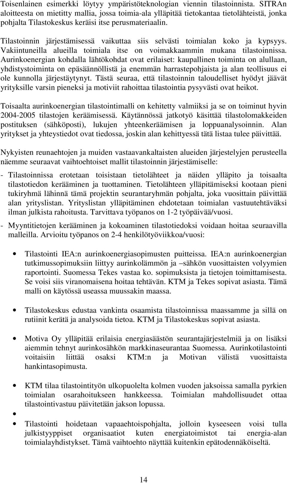 Tilastoinnin järjestämisessä vaikuttaa siis selvästi toimialan koko ja kypsyys. Vakiintuneilla alueilla toimiala itse on voimakkaammin mukana tilastoinnissa.