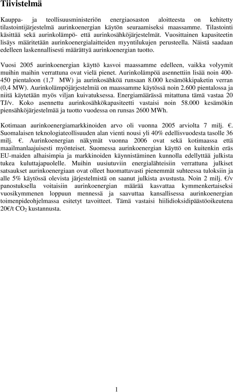 Näistä saadaan edelleen laskennallisesti määrättyä aurinkoenergian tuotto. Vuosi 2005 aurinkoenergian käyttö kasvoi maassamme edelleen, vaikka volyymit muihin maihin verrattuna ovat vielä pienet.