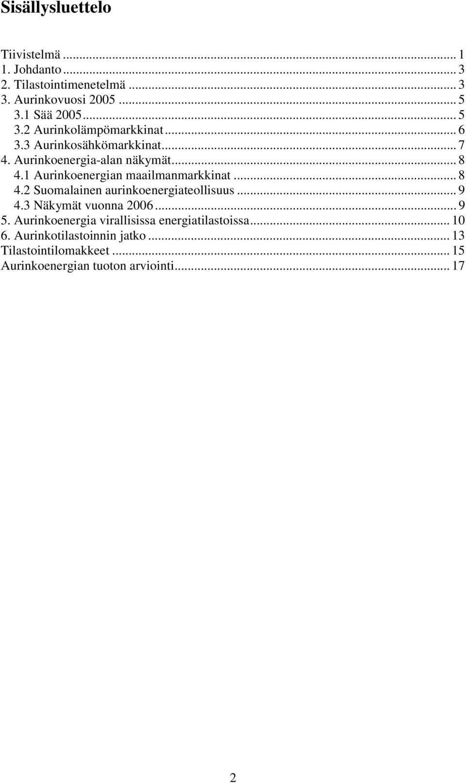 1 Aurinkoenergian maailmanmarkkinat... 8 4.2 Suomalainen aurinkoenergiateollisuus... 9 4.3 Näkymät vuonna 2006... 9 5.