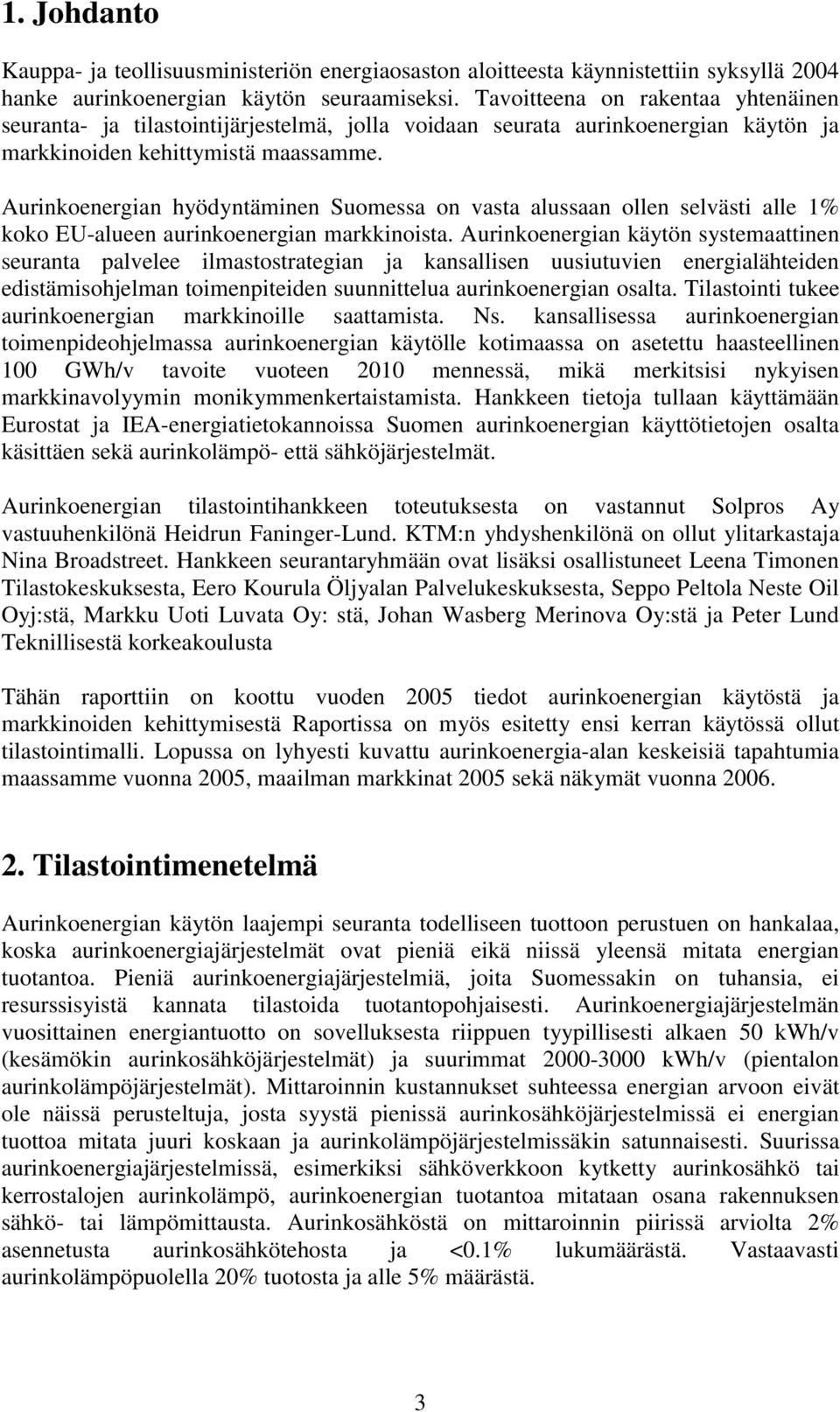 Aurinkoenergian hyödyntäminen Suomessa on vasta alussaan ollen selvästi alle 1% koko EU-alueen aurinkoenergian markkinoista.