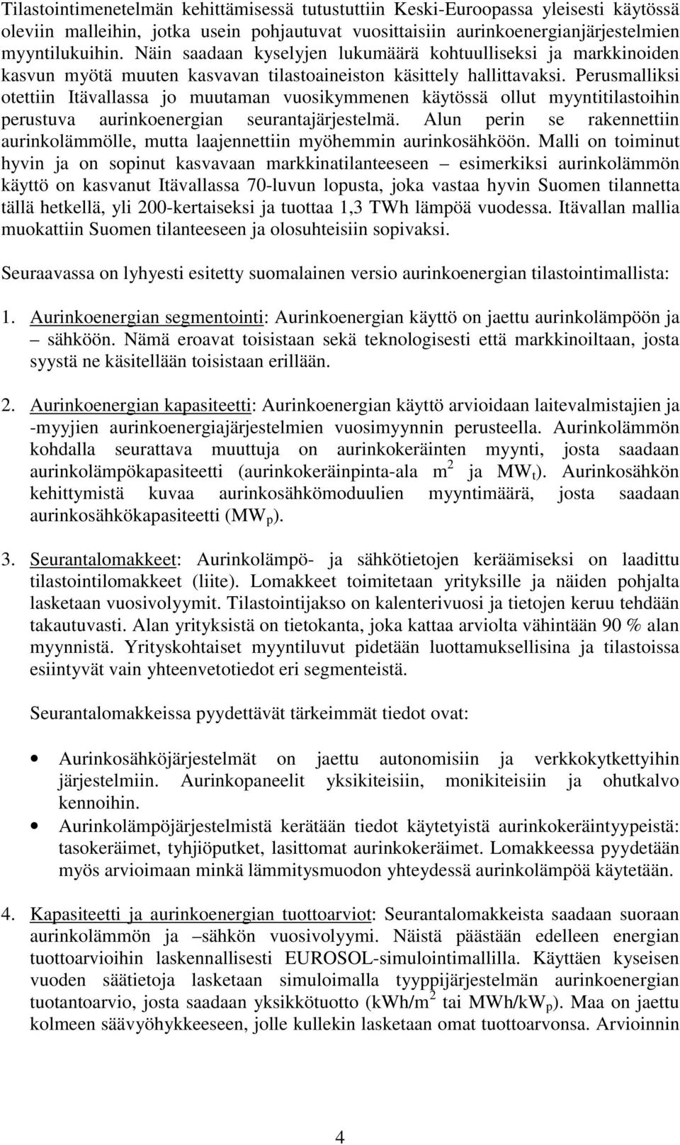 Perusmalliksi otettiin Itävallassa jo muutaman vuosikymmenen käytössä ollut myyntitilastoihin perustuva aurinkoenergian seurantajärjestelmä.