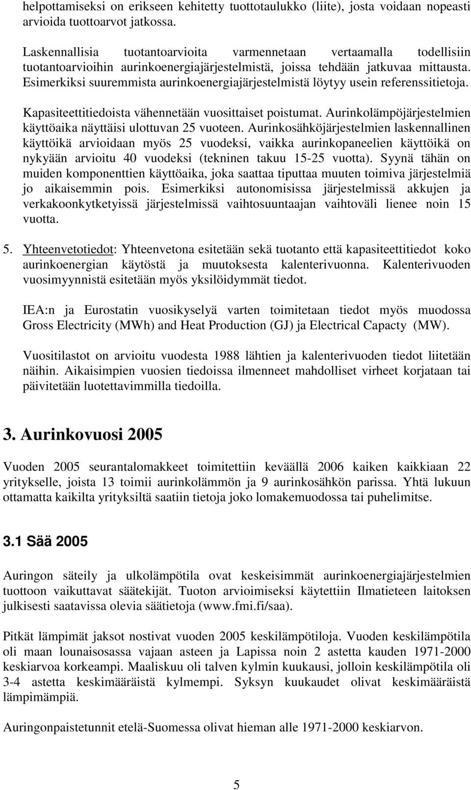 Esimerkiksi suuremmista aurinkoenergiajärjestelmistä löytyy usein referenssitietoja. Kapasiteettitiedoista vähennetään vuosittaiset poistumat.