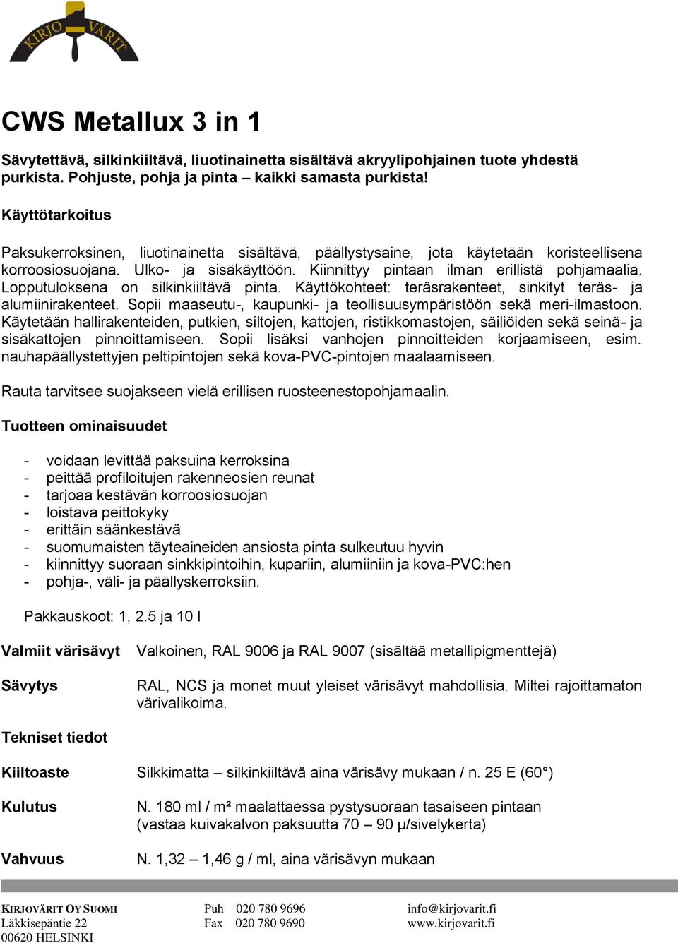 Lopputuloksena on silkinkiiltävä pinta. Käyttökohteet: teräsrakenteet, sinkityt teräs- ja alumiinirakenteet. Sopii maaseutu-, kaupunki- ja teollisuusympäristöön sekä meri-ilmastoon.