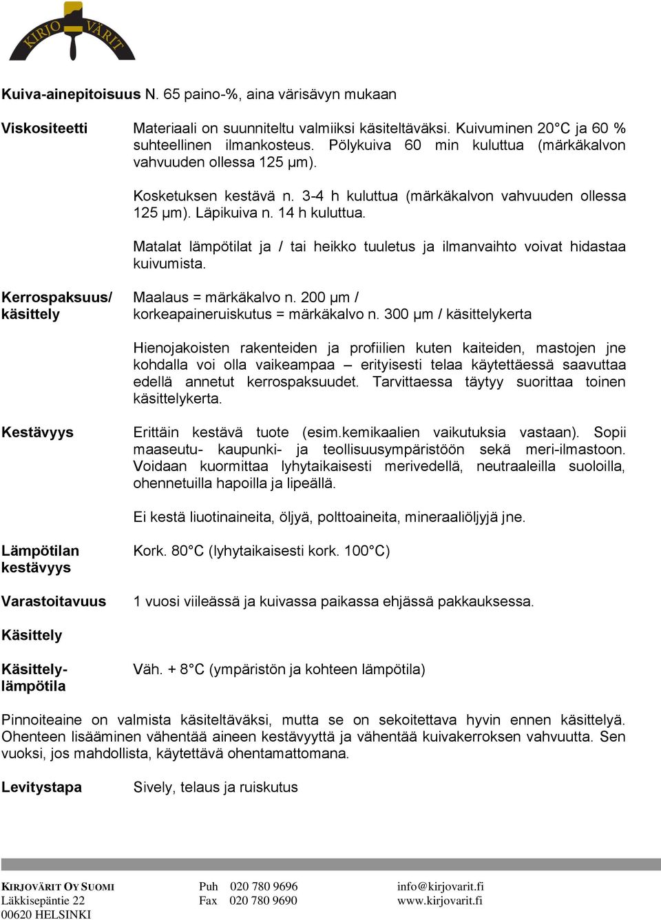 Matalat lämpötilat ja / tai heikko tuuletus ja ilmanvaihto voivat hidastaa kuivumista. Kerrospaksuus/ Maalaus = märkäkalvo n. 200 µm / käsittely korkeapaineruiskutus = märkäkalvo n.