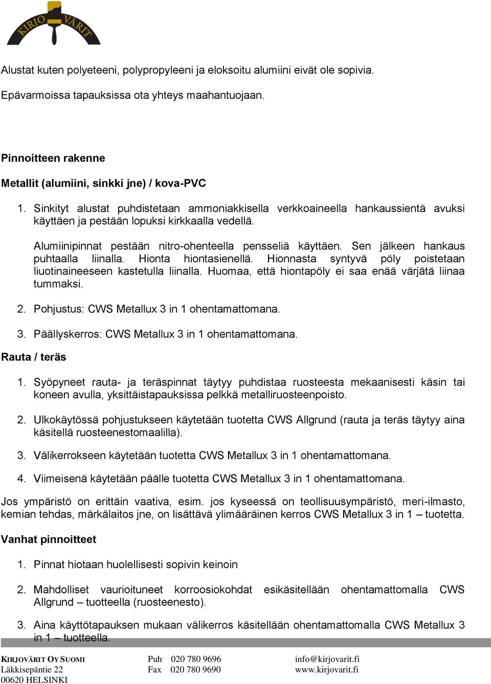 Sen jälkeen hankaus puhtaalla liinalla. Hionta hiontasienellä. Hionnasta syntyvä pöly poistetaan liuotinaineeseen kastetulla liinalla. Huomaa, että hiontapöly ei saa enää värjätä liinaa tummaksi. 2.