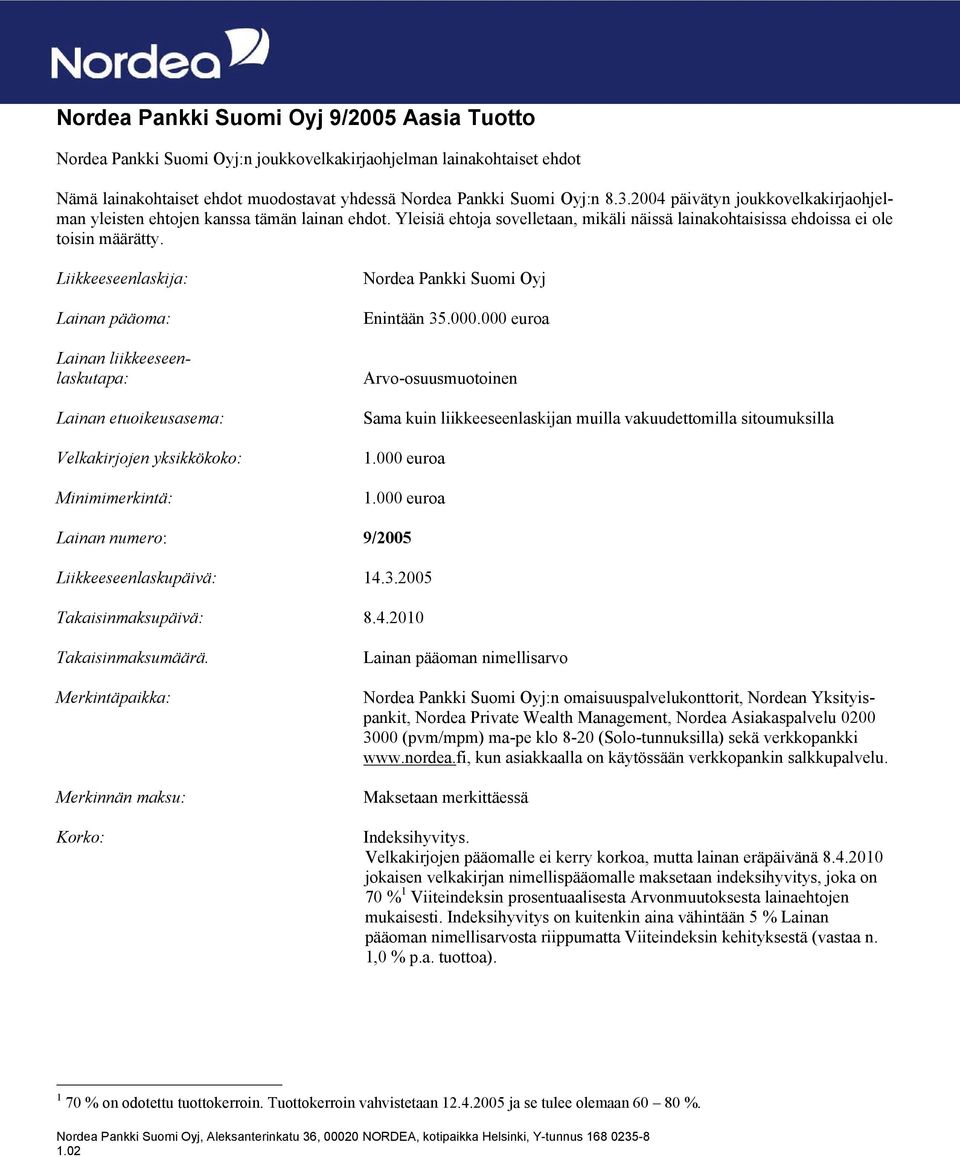 Liikkeeseenlaskija: Lainan pääoma: Lainan liikkeeseenlaskutapa: Lainan etuoikeusasema: Velkakirjojen yksikkökoko: Minimimerkintä: Nordea Pankki Suomi Oyj Enintään 35.000.