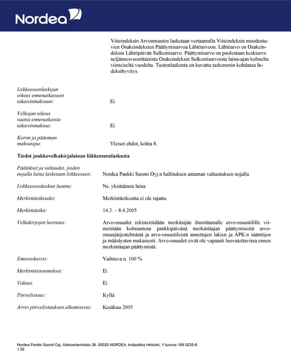 Liikkeeseenlaskijan oikeus ennenaikaiseen takaisinmaksuun: Velkojan oikeus vaatia ennenaikaista takaisinmaksua: Ei Ei Koron ja pääoman maksutapa: Yleiset ehdot, kohta 8.