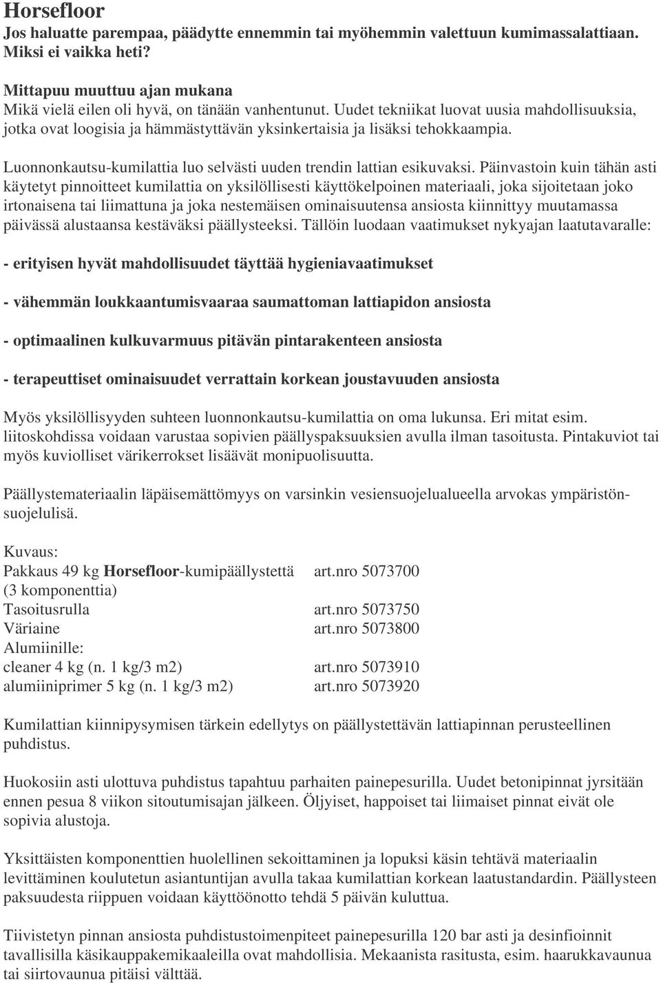 Päinvastoin kuin tähän asti käytetyt pinnoitteet kumilattia on yksilöllisesti käyttökelpoinen materiaali, joka sijoitetaan joko irtonaisena tai liimattuna ja joka nestemäisen ominaisuutensa ansiosta