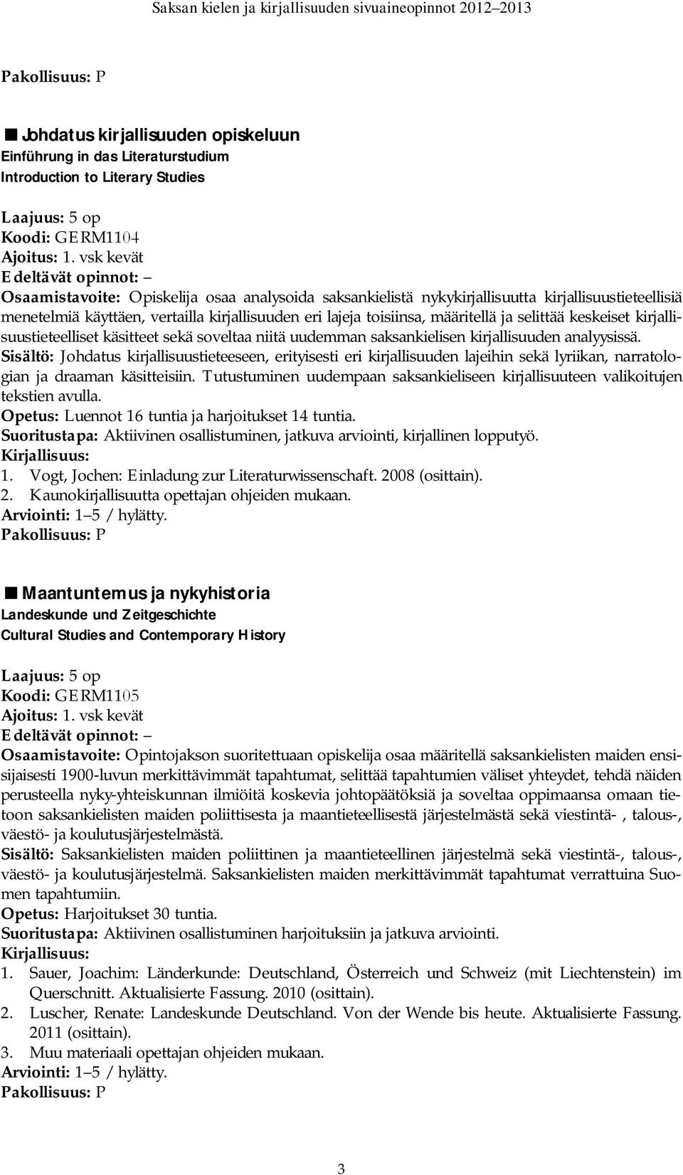 selittää keskeiset kirjallisuustieteelliset käsitteet sekä soveltaa niitä uudemman saksankielisen kirjallisuuden analyysissä.