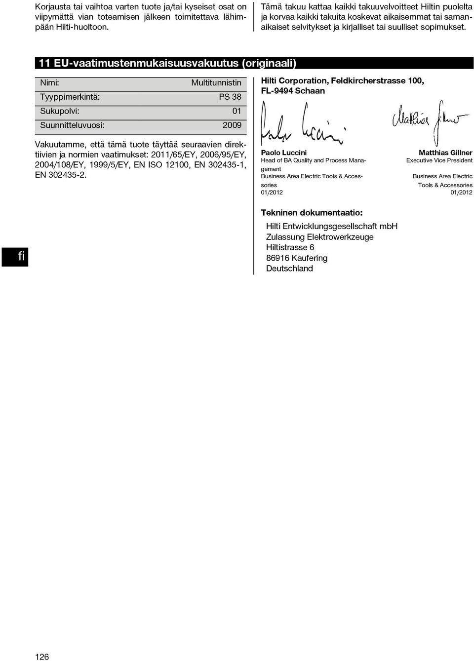 11 EU-vaatimustenmukaisuusvakuutus (originaali) Nimi: Multitunnistin Tyyppimerkintä: PS 38 Sukupolvi: 01 Suunnitteluvuosi: 2009 Hilti Corporation, Feldkircherstrasse 100, FL 9494 Schaan Vakuutamme,