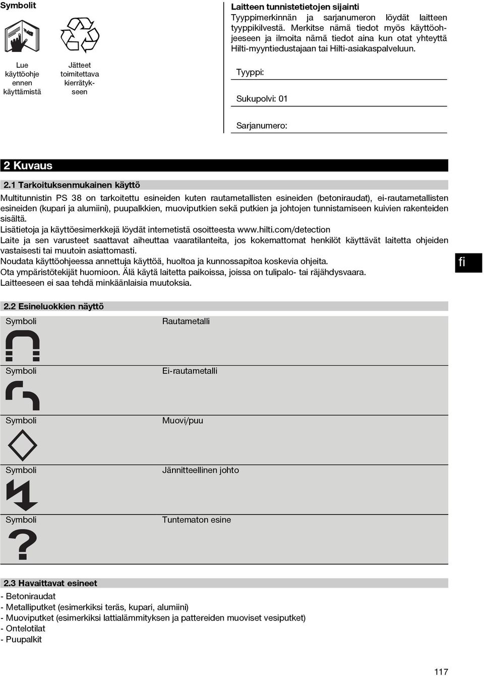 1 Tarkoituksenmukainen käyttö Multitunnistin PS 38 on tarkoitettu esineiden kuten rautametallisten esineiden (betoniraudat), ei-rautametallisten esineiden (kupari ja alumiini), puupalkkien,