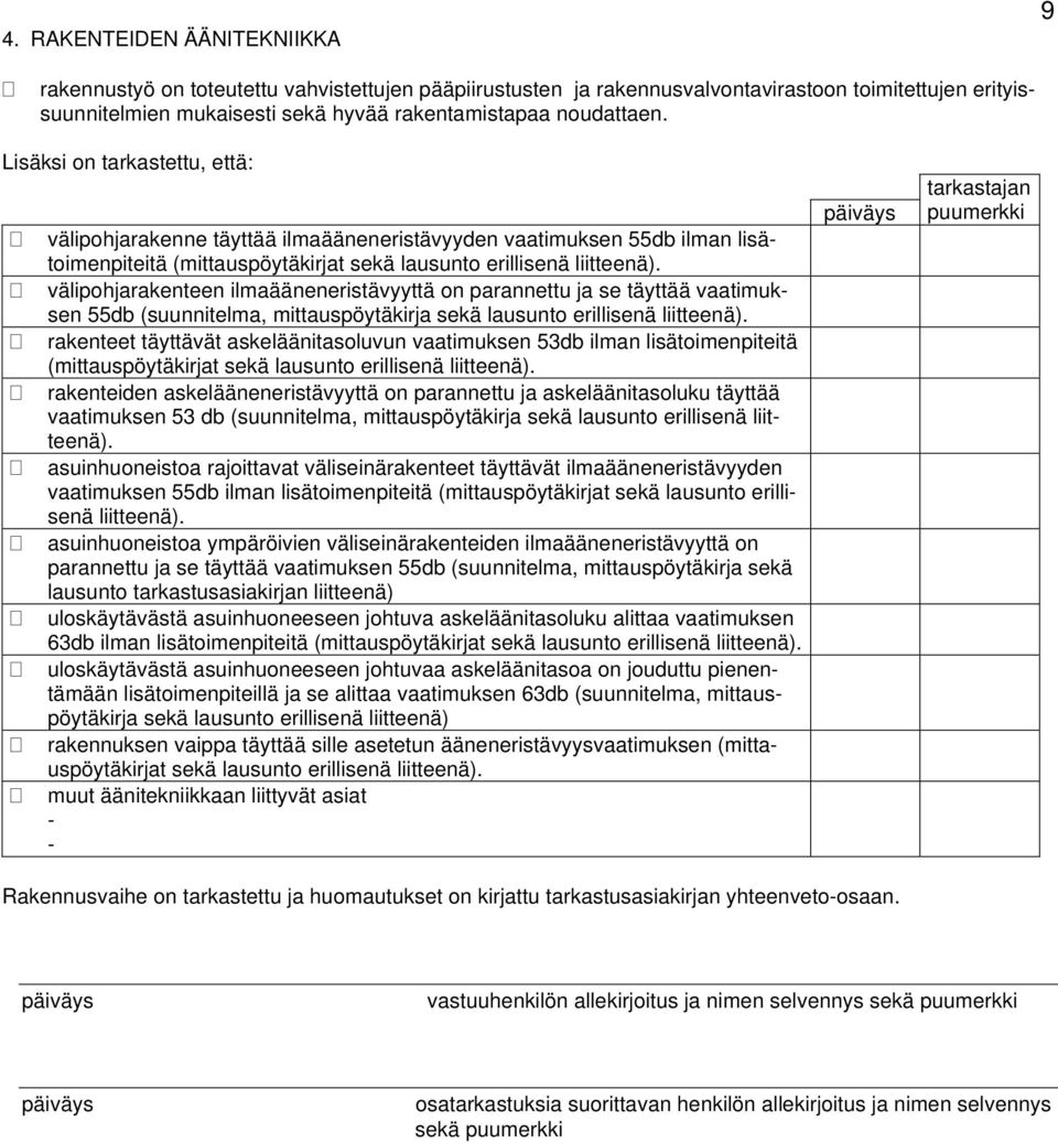 välipohjarakenteen ilmaääneneristävyyttä on parannettu ja se täyttää vaatimuksen 55db (suunnitelma, mittauspöytäkirja sekä lausunto erillisenä liitteenä).