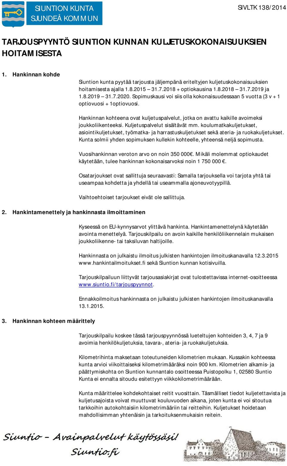 Hankinnan kohteena ovat kuljetuspalvelut, jotka on avattu kaikille avoimeksi joukkoliikenteeksi. Kuljetuspalvelut sisältävät mm.