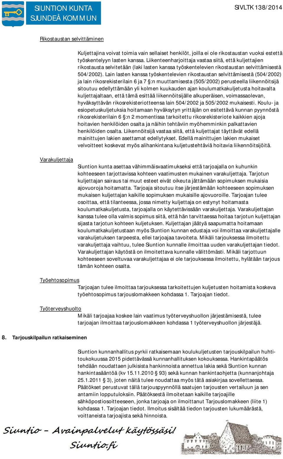 Lain lasten kanssa työskentelevien rikostaustan selvittämisestä (504/2002) ja lain rikosrekisterilain 6 ja 7 :n muuttamisesta (505/2002) perusteella liikennöitsijä sitoutuu edellyttämään yli kolmen